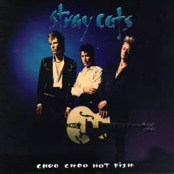 Stray Cats : Choo Choo Hot Fish Stray Cats : Choo Choo Hot Fish